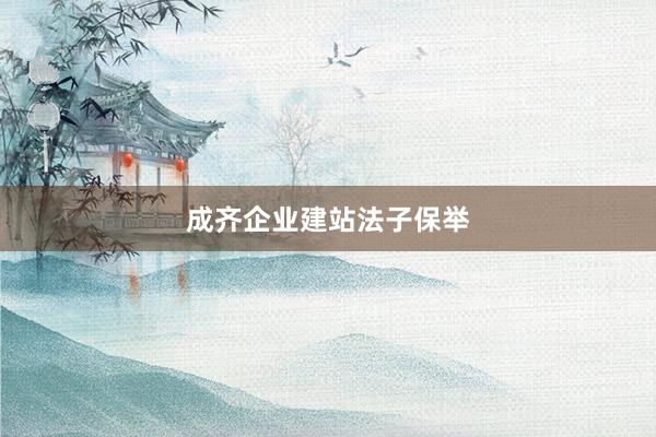 成齐企业建站法子保举